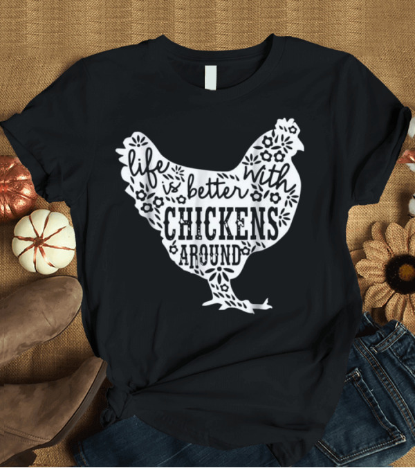 T-Shirt: Life Is Better With Chickens Around T-Shirt Life Is Better With Chickens Around T-Shirt