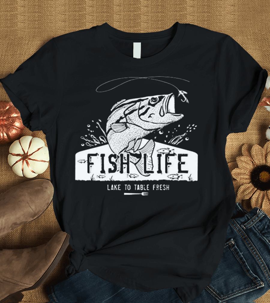 FISH LIFE LAKE TO TABLE FRESH FISHING CATCH T-Shirt