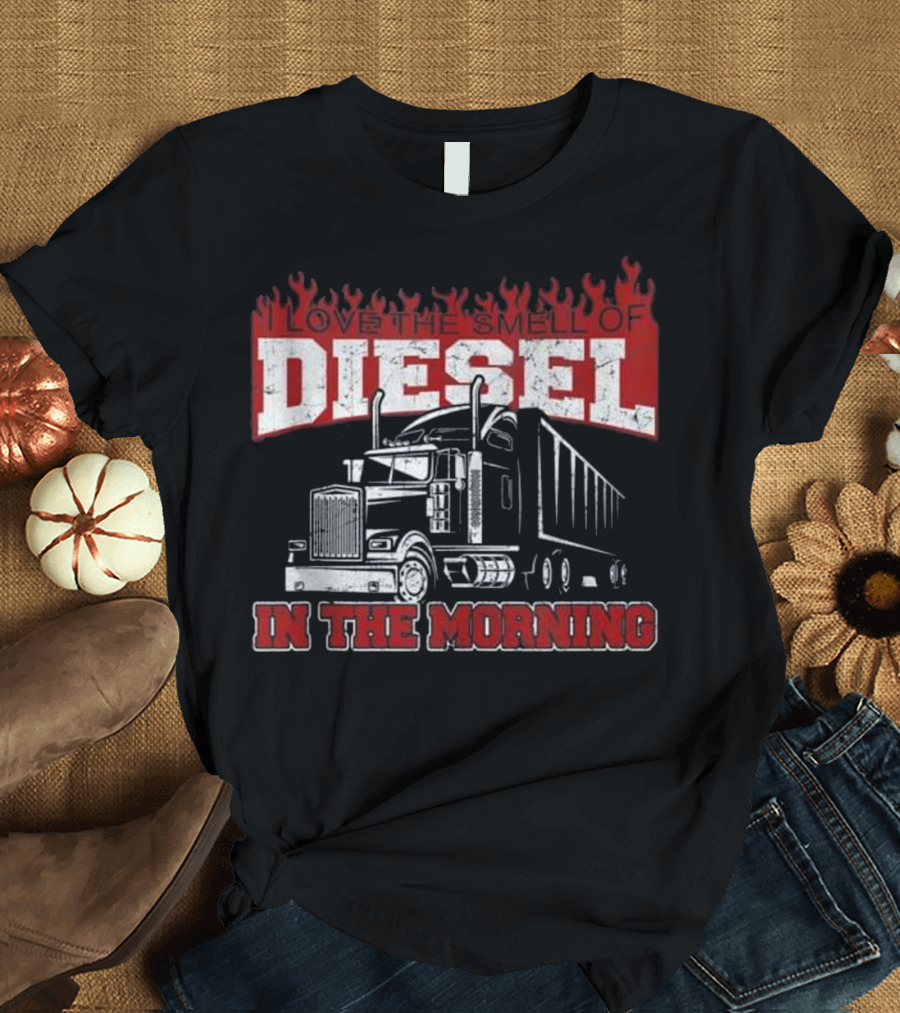I Love The Smell Of Diesel In The Morning T-Shirt