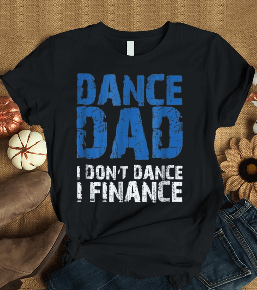 Dance Dad I Don't Dance I Finance T-Shirt