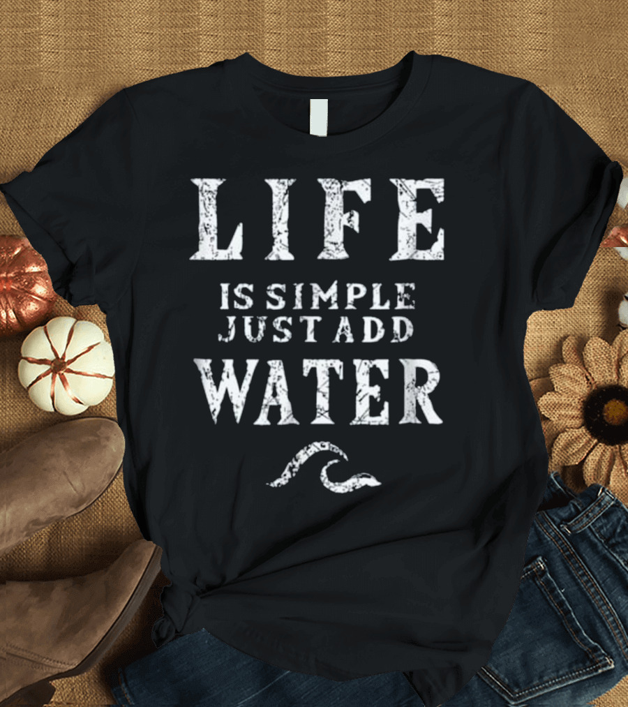 Life Is Simple Just Add Water Sailing T-Shirt