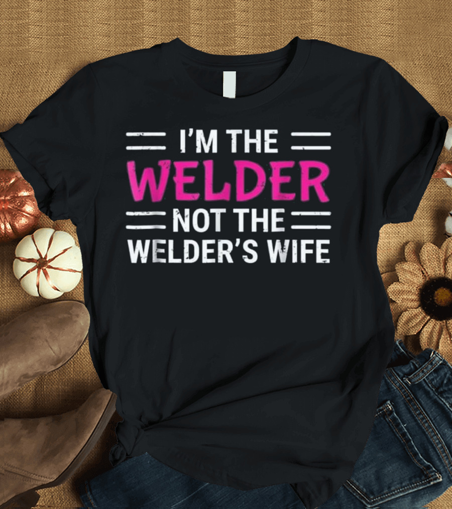 I'M THE WELDER NOT THE WELDER'S WIFE T-Shirt