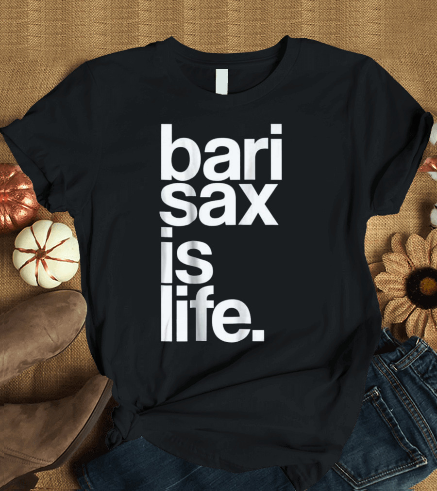 Baritone Saxophone Bari Sax Is Life Marching Band T-Shirt