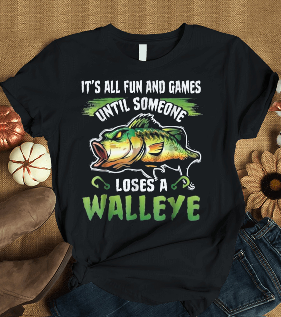 It's All Fun and Games Until Someone Loses a Walleye T-Shirt