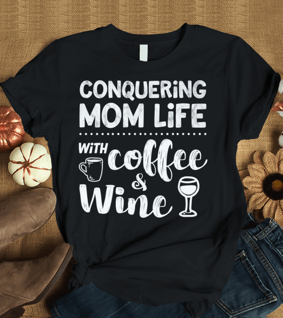 Conquering Mom Life with Coffee and Wine T-Shirt