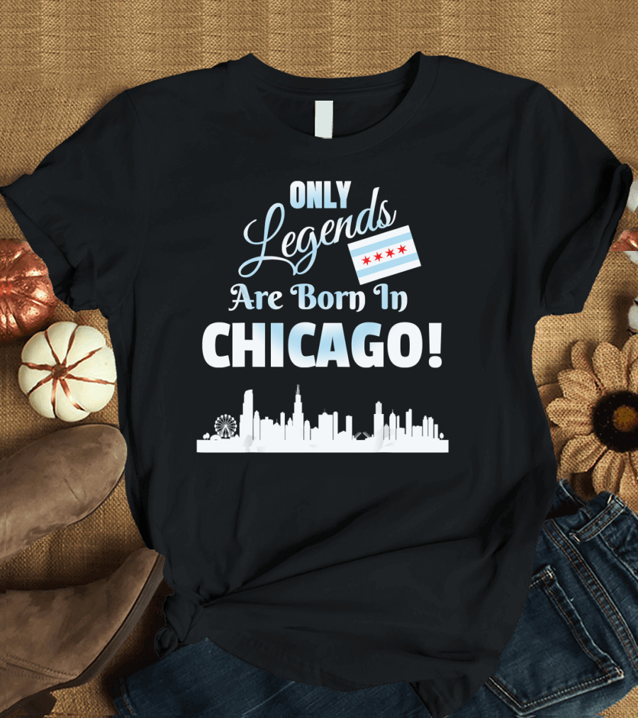 ONLY LEGENDS ARE BORN IN CHICAGO SKYLINE CHICAGO FLAG T-Shirt