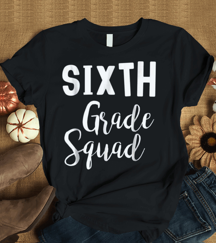 Sixth Grade Squad 6th Teacher Classroom Team T-Shirt