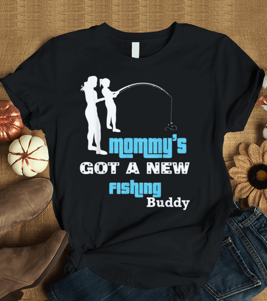 Mommy's Got a New Fishing Buddy T-Shirt