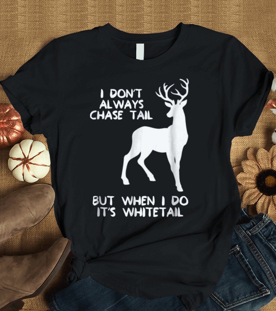 I Don't Always Chase Tail But When I Do It's Whitetail Deer T-Shirt