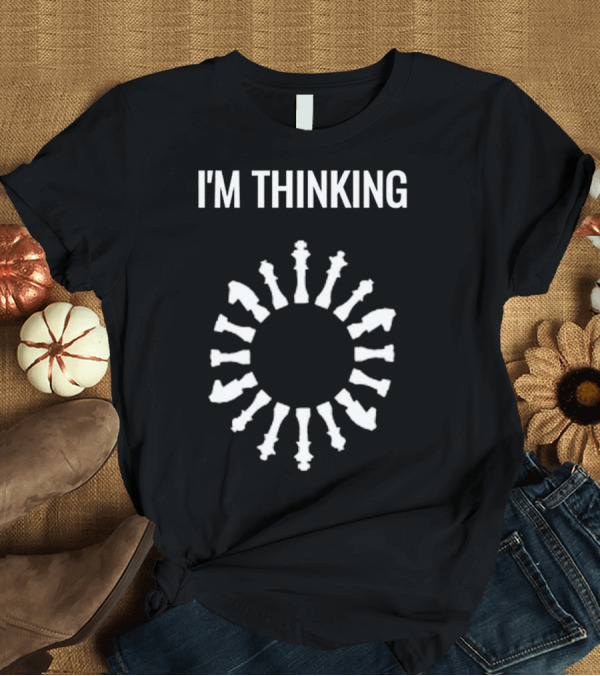 T-Shirt: I'm Thinking Chess Pieces Circle T-Shirt I'm Thinking Chess Pieces Circle T-Shirt
