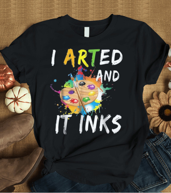 T-Shirt: I Arted And It Inks Funny Artist Palette Paint Splatter T-Shirt I Arted And It Inks Funny Artist Palette Paint Splatter T-Shirt