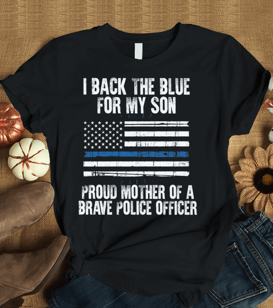 I Back The Blue For My Son Proud Mother of a Brave Police Officer T-Shirt