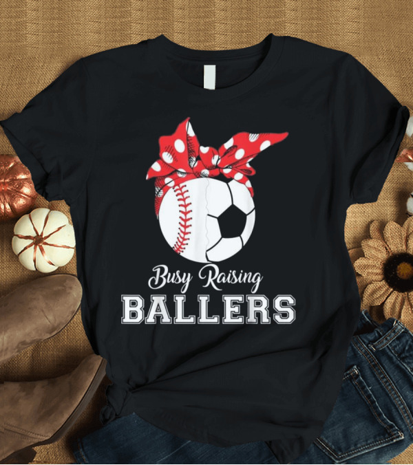 T-Shirt: Busy Raising Ballers Baseball Soccer T-Shirt Busy Raising Ballers Baseball Soccer T-Shirt