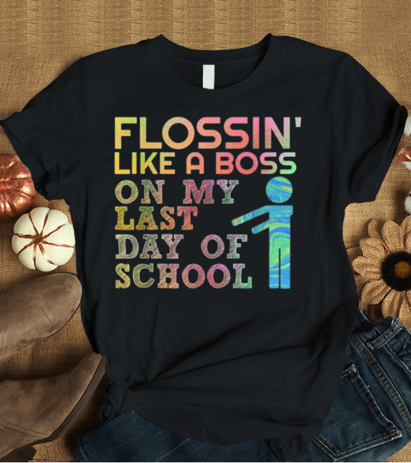 T-Shirt: Flossin Like a Boss On My Last Day of School T-Shirt Flossin Like a Boss On My Last Day of School T-Shirt