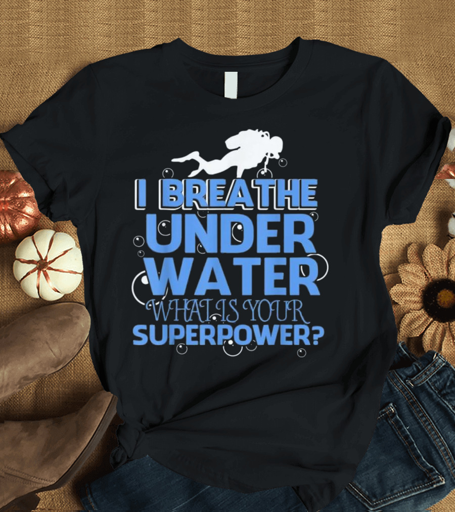 I Breathe Under Water What Is Your Superpower? T-Shirt