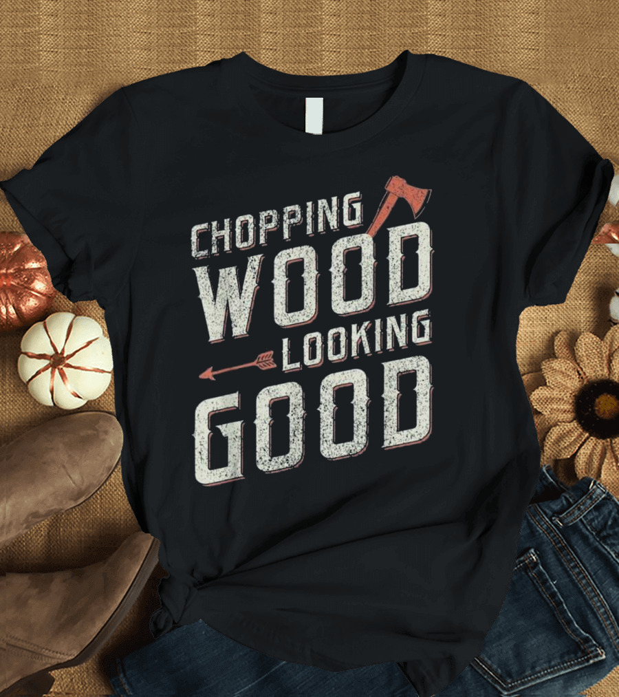 Chopping Wood Looking Good Lumberjack Axe and Arrow T-Shirt