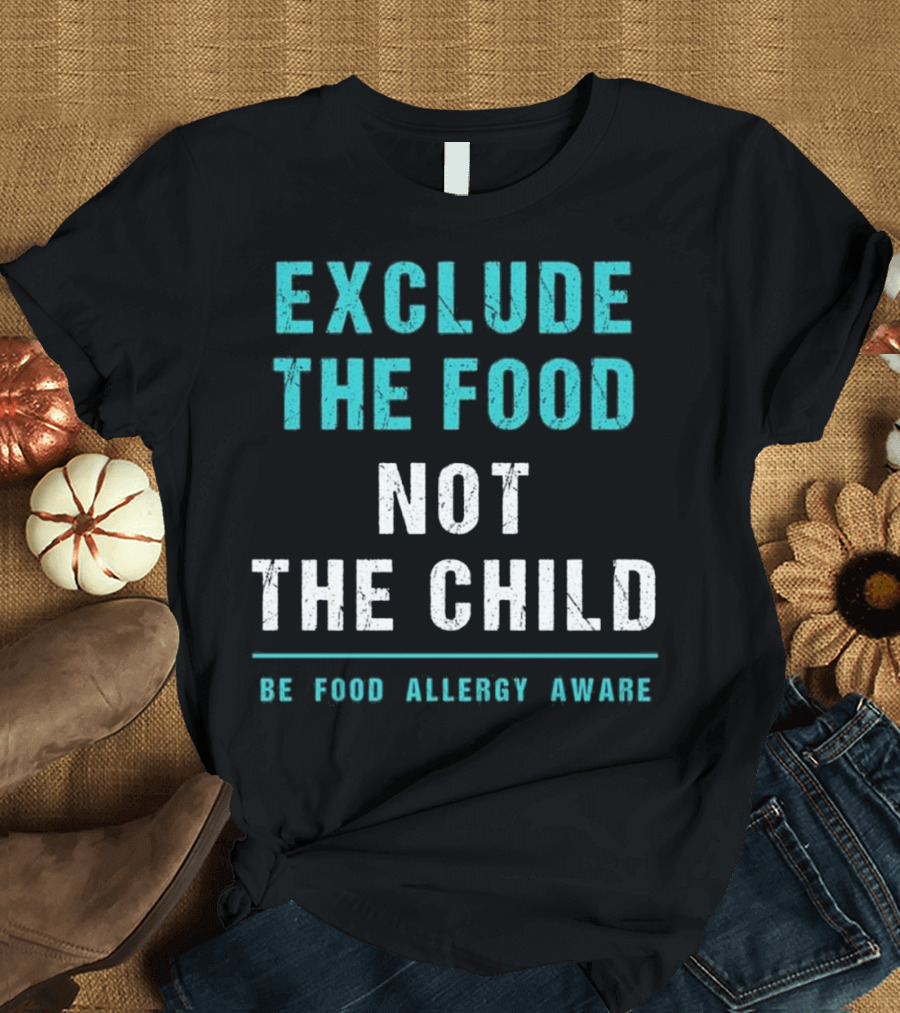 Exclude the Food Not the Child Be Food Allergy Aware T-Shirt