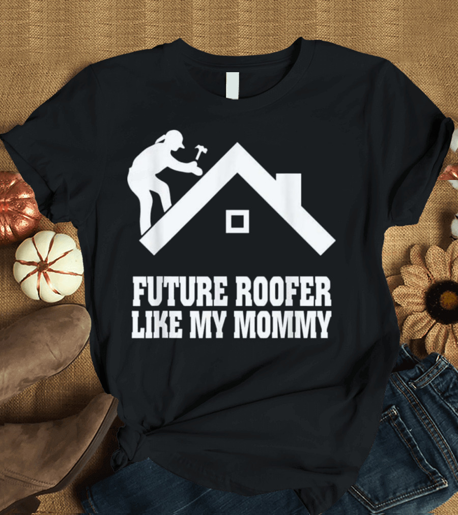 Future Roofer Like My Mommy Rooftop Construction T-Shirt
