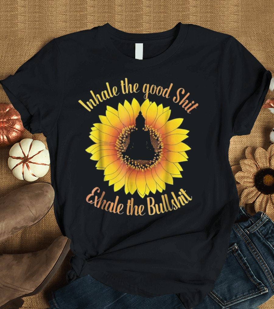 Inhale The Good Shit Exhale The Bullshit Buddha Silhouette Sunflower T-Shirt