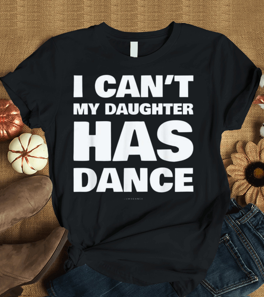 I Can’t My Daughter Has Dance Livodance T-Shirt