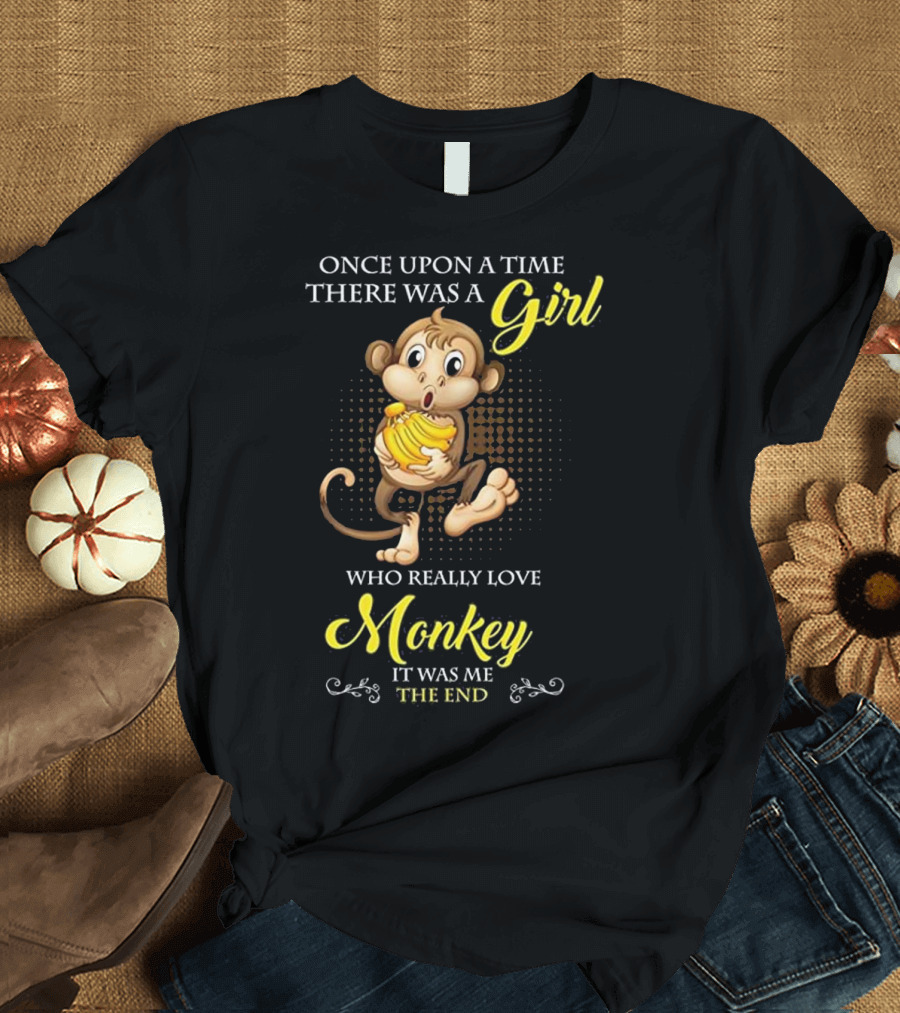 Once Upon a Time There Was a Girl Who Really Loved Monkey It Was Me The End T-Shirt