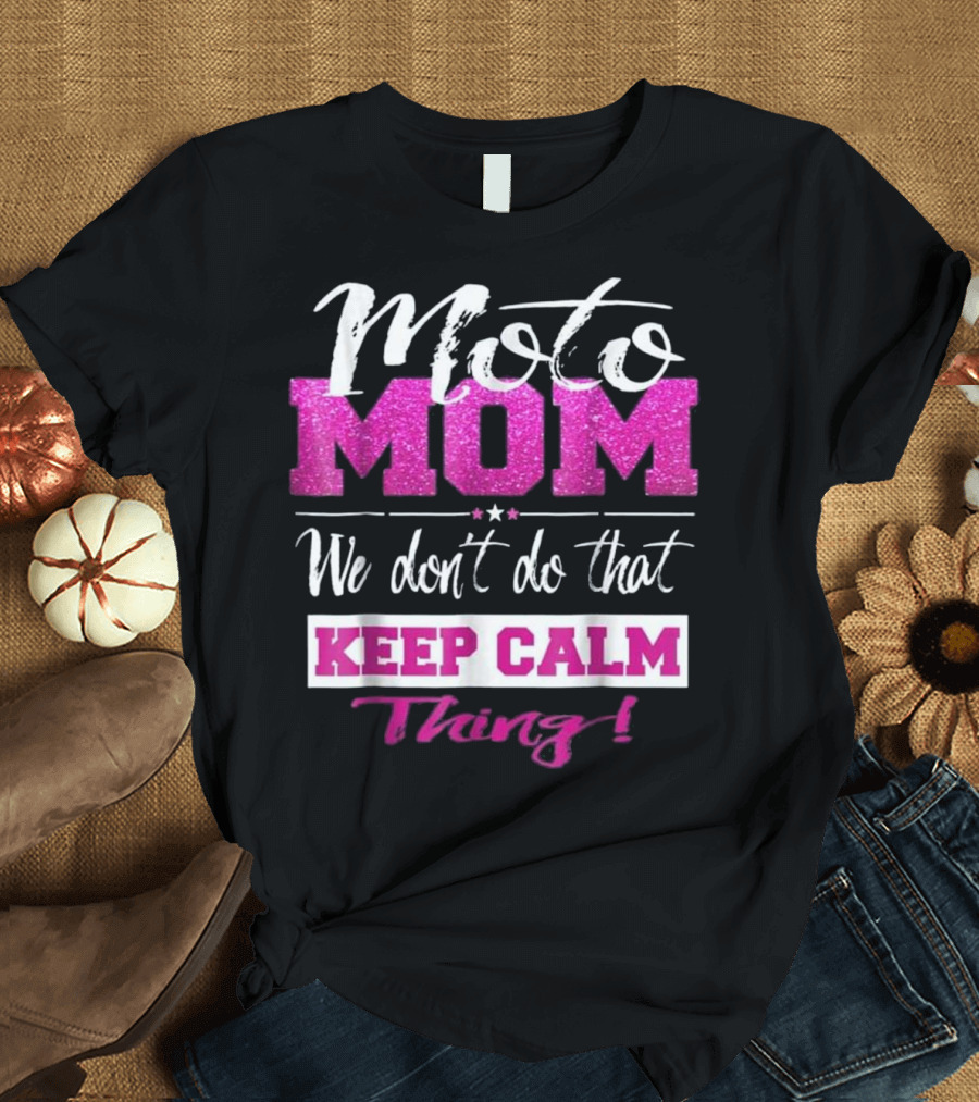 Moto Mom We Don't Do That Keep Calm Thing T-Shirt