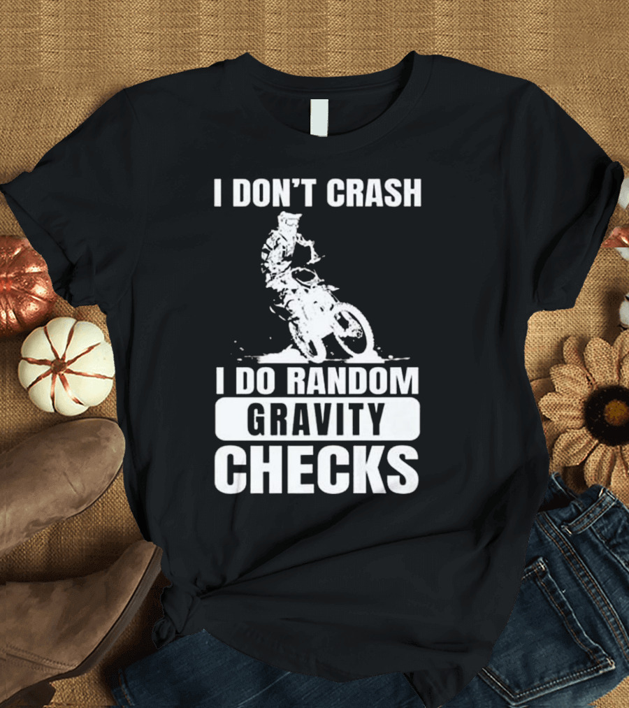 I DON'T CRASH I DO RANDOM GRAVITY CHECKS Motocross Dirt Bike T-Shirt