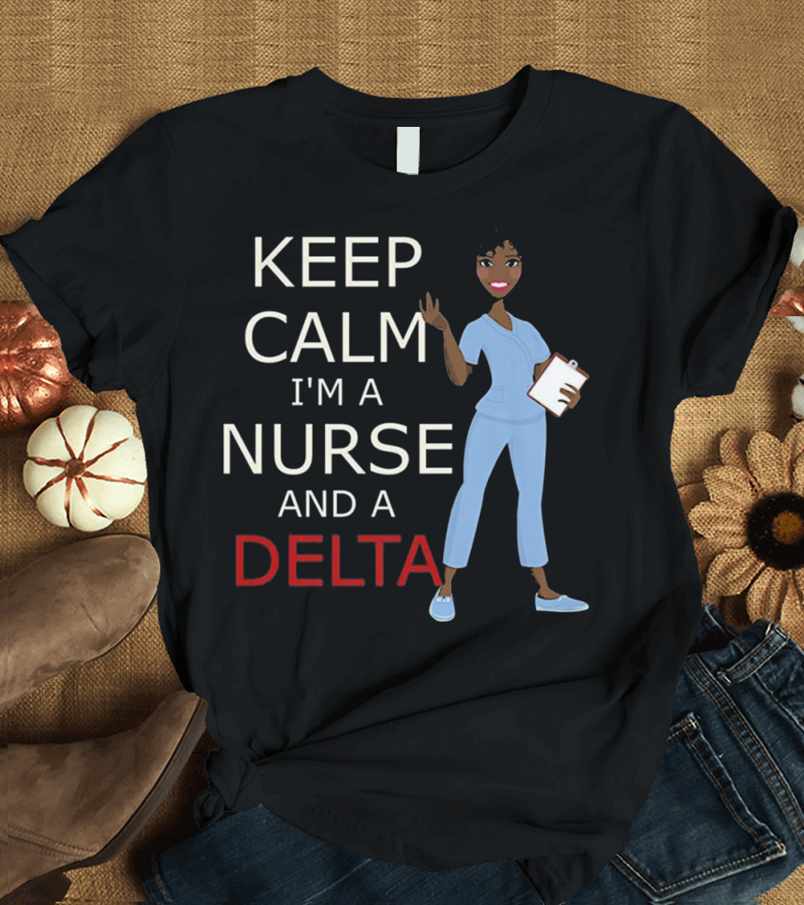 KEEP CALM I'M A NURSE AND A DELTA T-Shirt