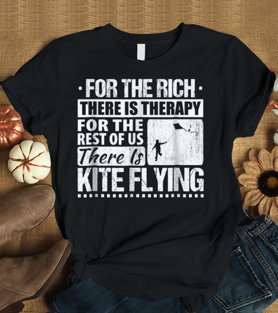 FOR THE RICH THERE IS THERAPY FOR THE REST OF US THERE IS KITE FLYING T-Shirt