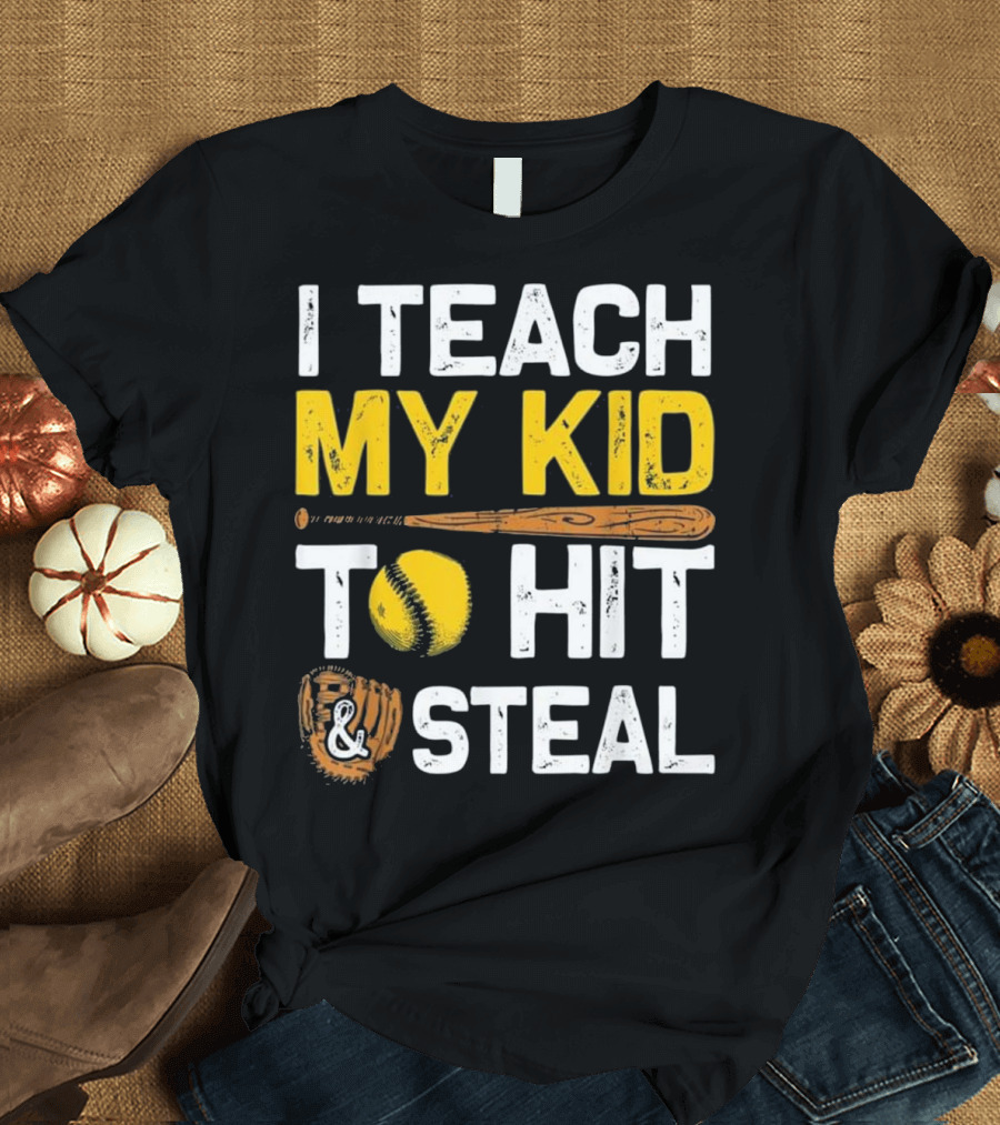 I Teach My Kid to Hit and Steal Baseball Bat Softball Glove T-Shirt
