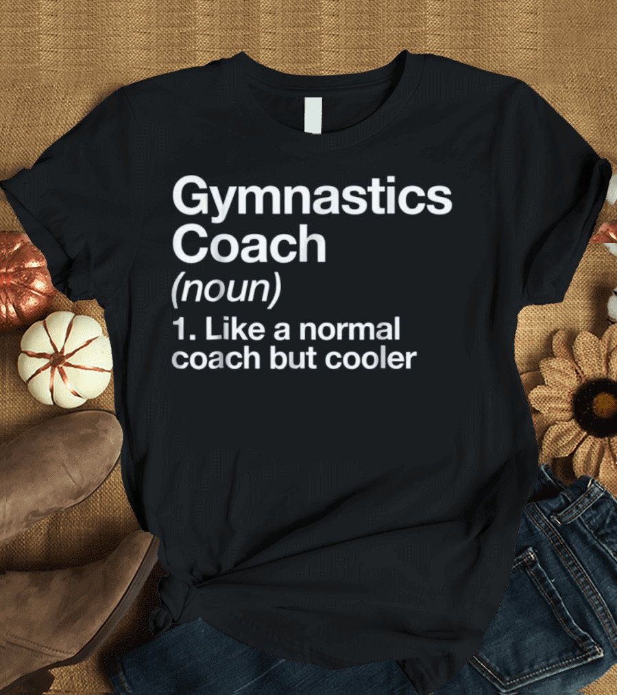 Gymnastics Coach Noun Like a Normal Coach but Cooler T-Shirt