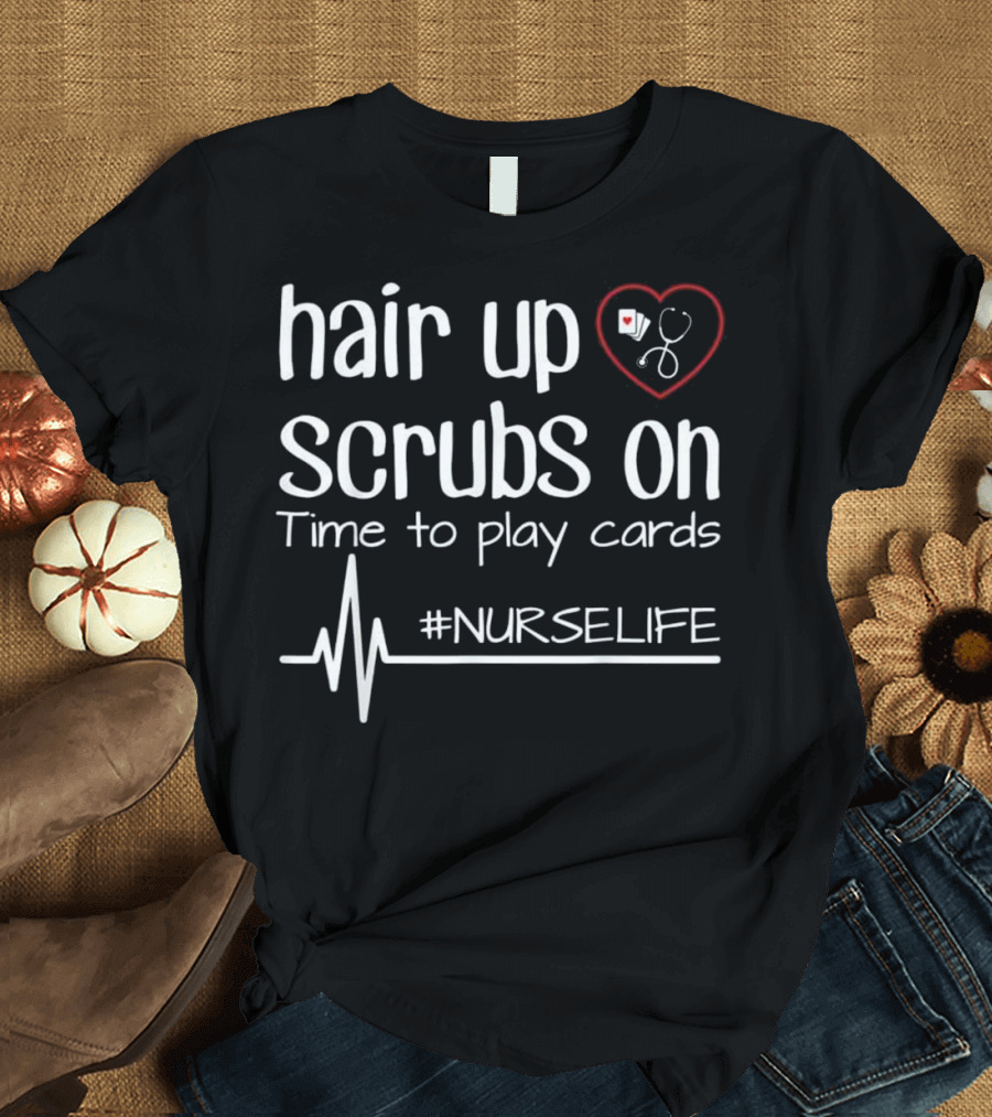 Hair Up Scrubs On Time To Play Cards #NURSELIFE T-Shirt