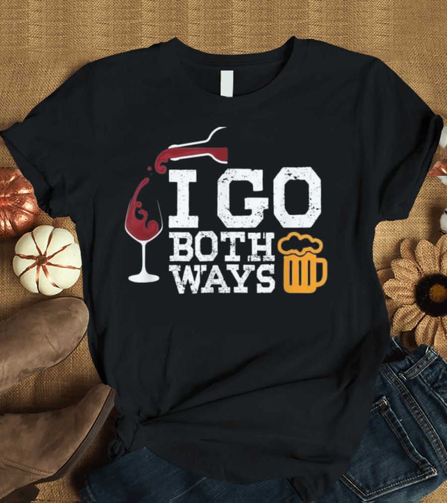I GO BOTH WAYS Beer Wine Alcohol Drinking T-Shirt