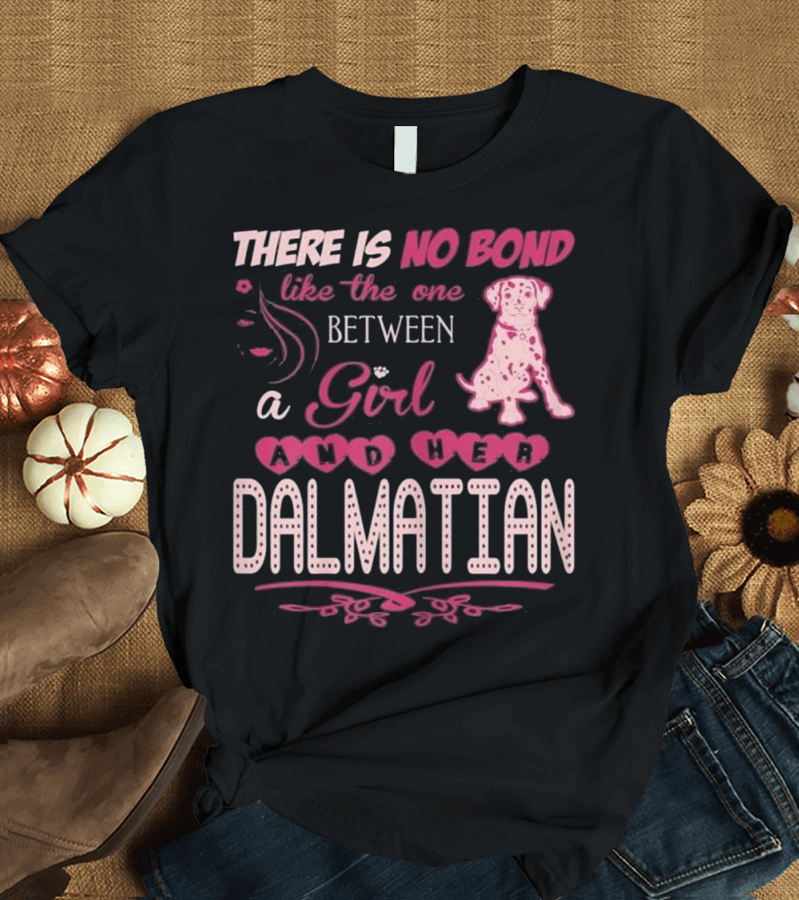 There Is No Bond Like the One Between a Girl and Her Dalmatian T-Shirt