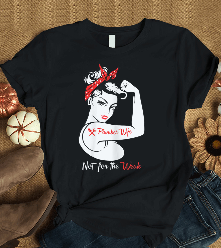 Not for the Weak Plumber Wife Rosie Riveter Pose T-Shirt