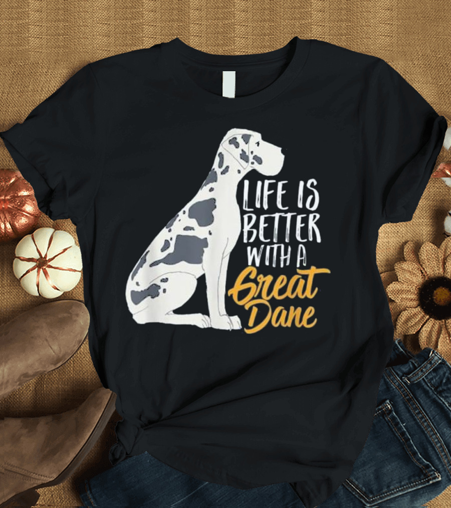 Life Is Better with a Great Dane T-Shirt