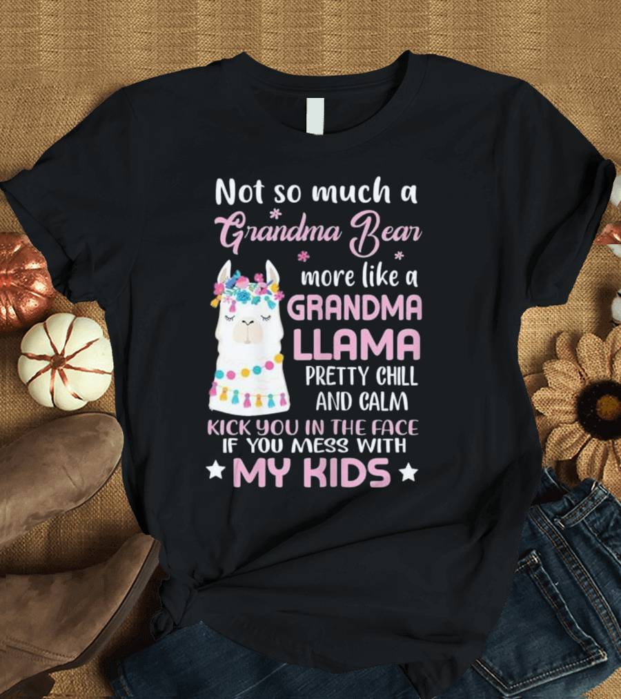 Not So Much A Grandma Bear More Like A Grandma Llama Pretty Chill And Calm Kick You In The Face If You Mess With My Kids T-Shirt