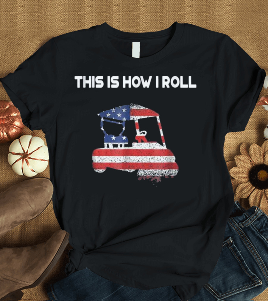 This Is How I Roll Golf Cart with American Flag T-Shirt
