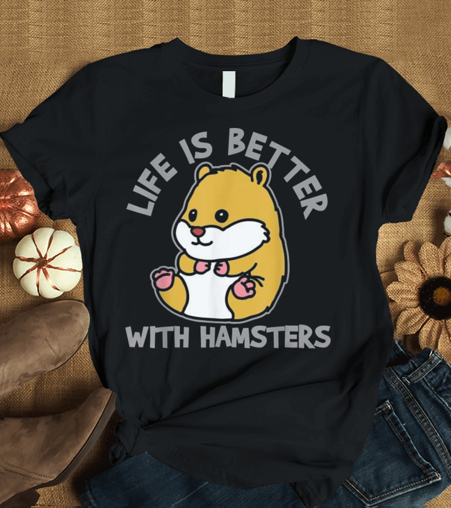 Life Is Better With Hamsters Hamster Lover T-Shirt