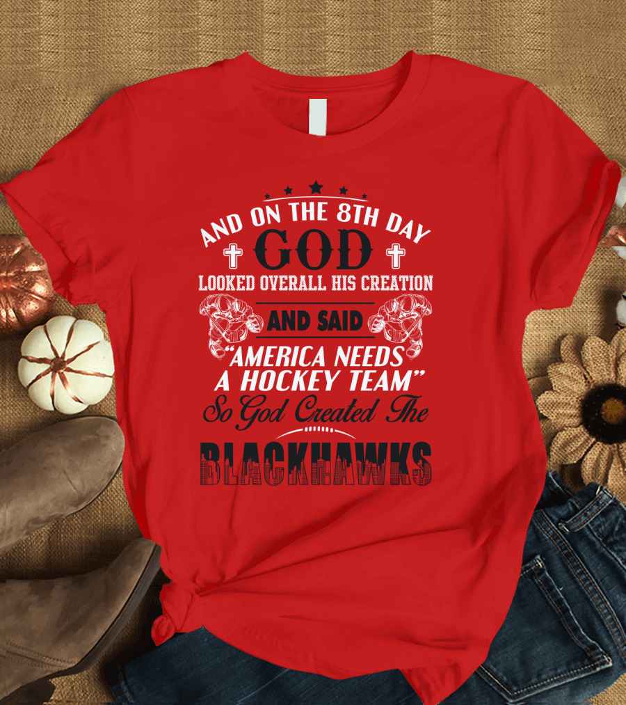 And on the 8th Day God Looked Over All His Creation and Said America Needs a Hockey Team So God Created the Blackhawks T-Shirt