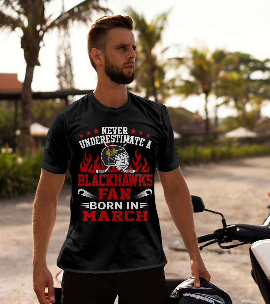 Never Underestimate A Blackhawks Fan Born In March Hockey Enthusiast Spirit T-Shirt