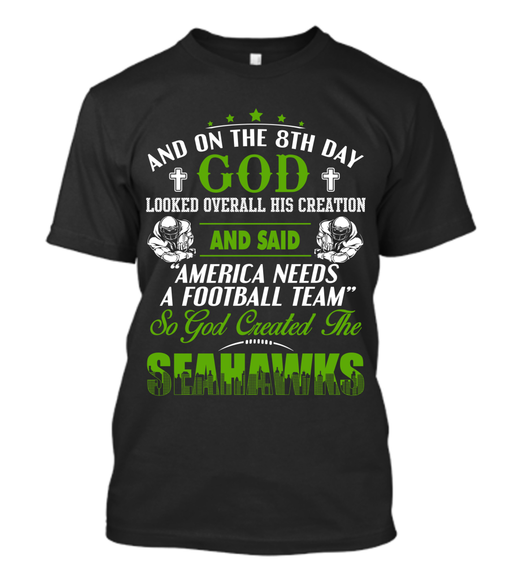 And On The 8Th Day God Looked Overall His Creation And Said America Needs A Football Team So God Created The Seahawks T-Shirt