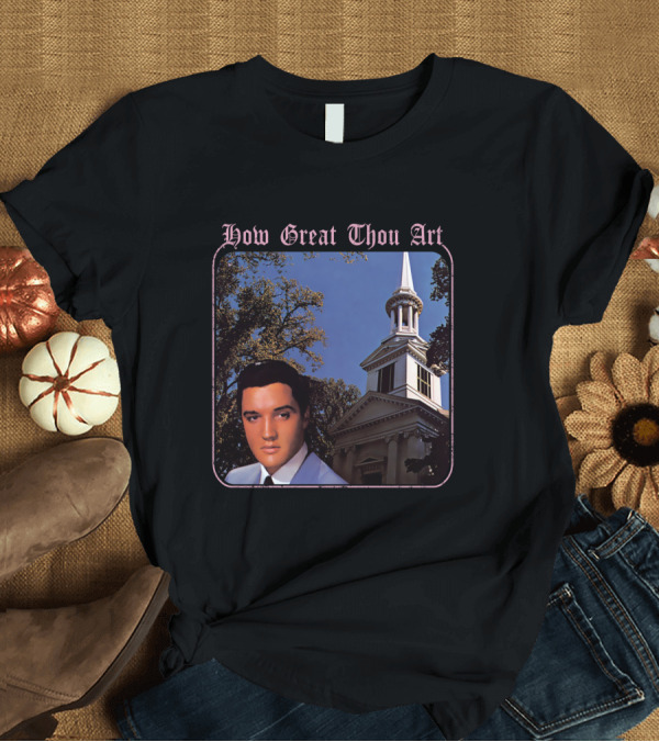 T-Shirt: How Great Thou Art EVPL 07 Church T-Shirt How Great Thou Art EVPL 07 Church T-Shirt