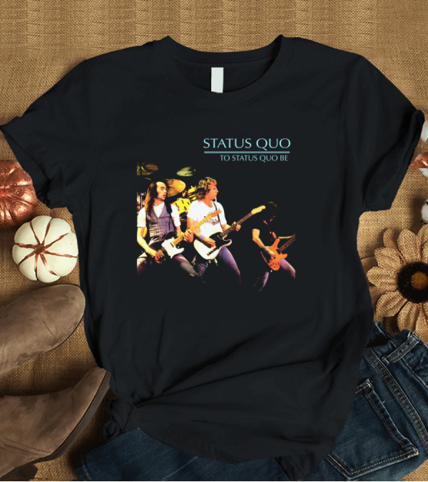 T-Shirt: STATUS QUO To Status Quo Be Band Performance T-Shirt STATUS QUO To Status Quo Be Band Performance T-Shirt