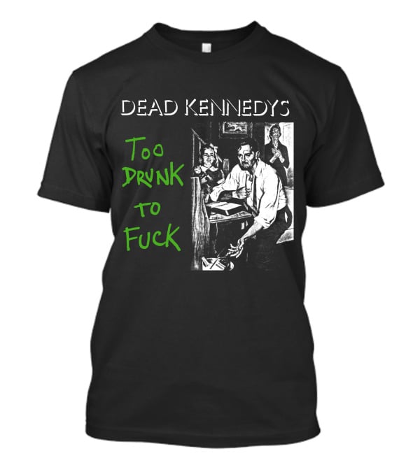 Dead Kennedys Too Drunk To Fuck T-Shirt