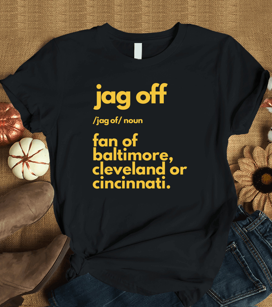 Jag Off Fan Of Baltimore Cleveland Or Cincinnati T-Shirt
