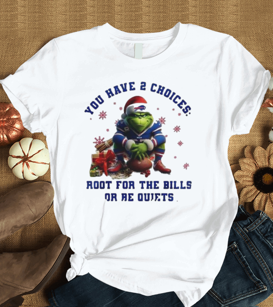 Buffalo Bills The Grinch You Have 2 Choices Root For The Bills Or Be Quiet T-Shirt