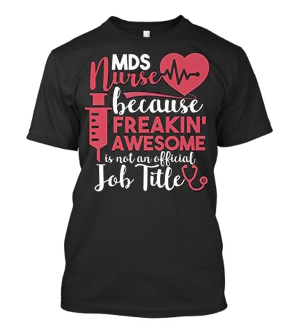 MDS Nurse Because Freakin' Awesome Is Not An Official Job Title With Heartbeat And Syringe Graphics T-Shirt