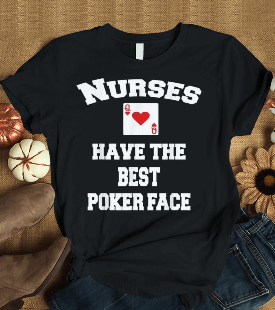 Nurses Have the Best Poker Face Queen of Hearts Card T-Shirt