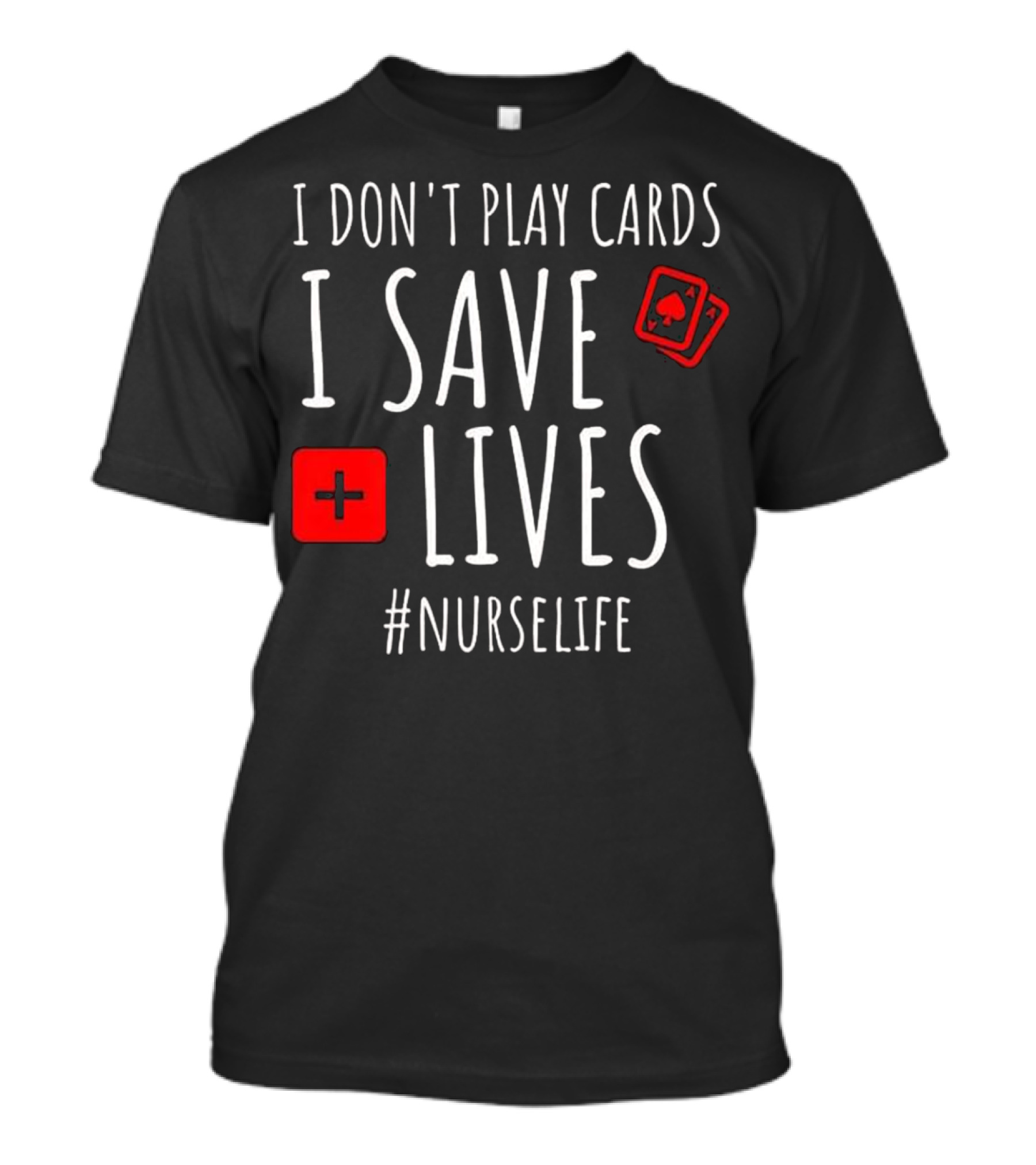 I Don't Play Cards I Save Lives Nurse Life Playing Cards Icon Red Cross T-Shirt